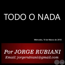 TODO O NADA - Por JORGE RUBIANI - Mircoles, 10 de Marzo de 2010